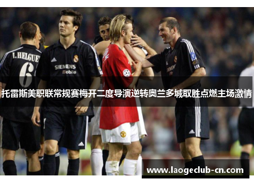 托雷斯美职联常规赛梅开二度导演逆转奥兰多城取胜点燃主场激情