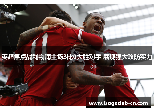 英超焦点战利物浦主场3比0大胜对手 展现强大攻防实力